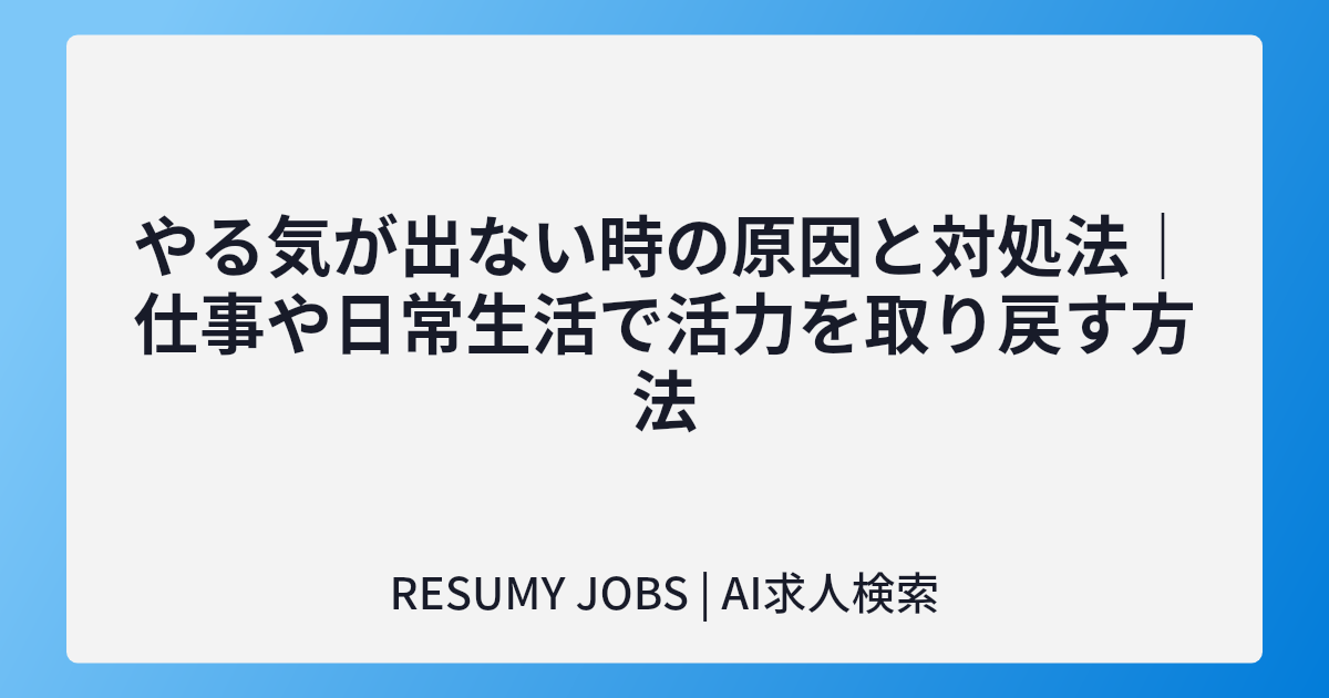 やる気が出ない時の原因と対処法|仕事や日常生活で活力を取り戻す方法