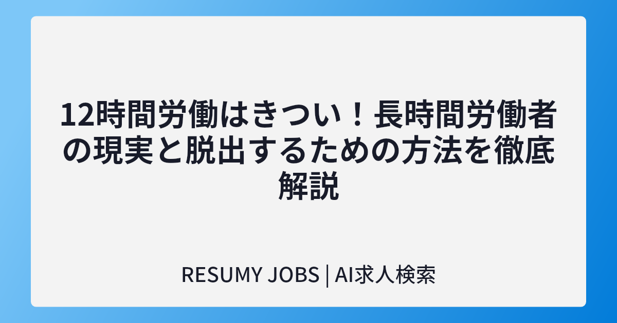 12時間労働はきつい!長時間労働者の現実と脱出するための方法を徹底解説