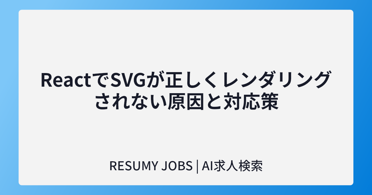 ReactでSVGが正しくレンダリングされない原因と対応策