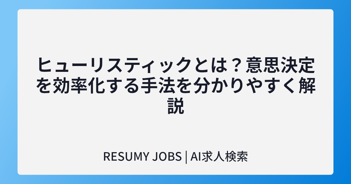 ヒューリスティックとは?意思決定を効率化する手法を分かりやすく解説
