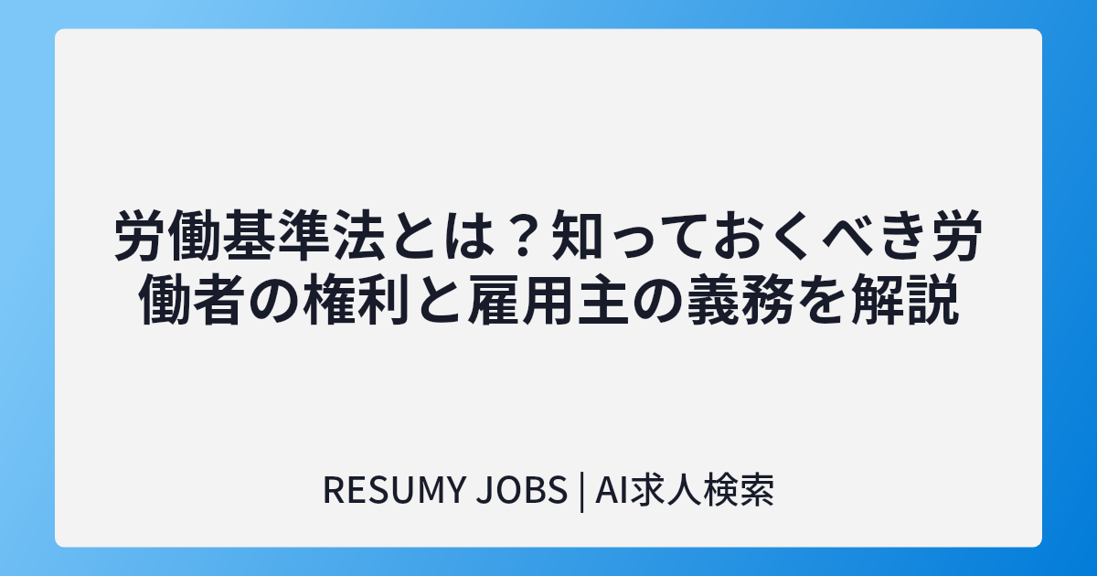 労働基準法とは？知っておくべき労働者の権利と雇用主の義務を解説