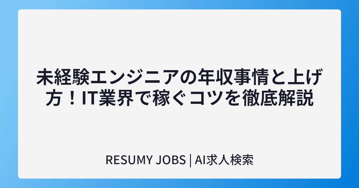 未経験エンジニアの年収事情と上げ方!IT業界で稼ぐコツを徹底解説