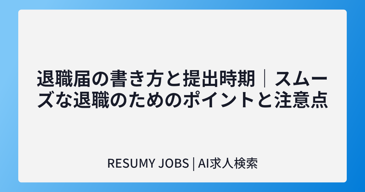 退職届の書き方と提出時期|スムーズな退職のためのポイントと注意点