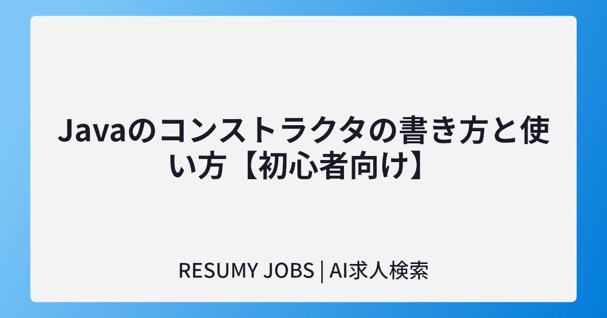 Javaのコンストラクタの書き方と使い方【初心者向け】