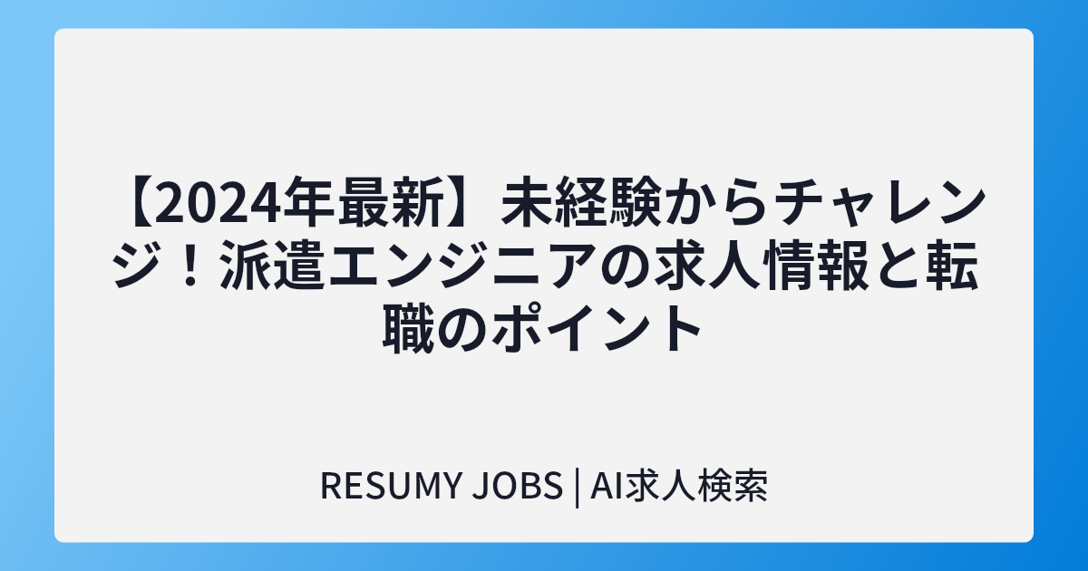 【2024年最新】未経験からチャレンジ!派遣エンジニアの求人情報と転職のポイント