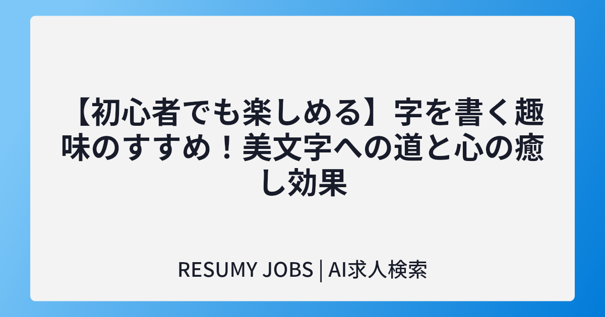 【初心者でも楽しめる】字を書く趣味のすすめ!美文字への道と心の癒し効果