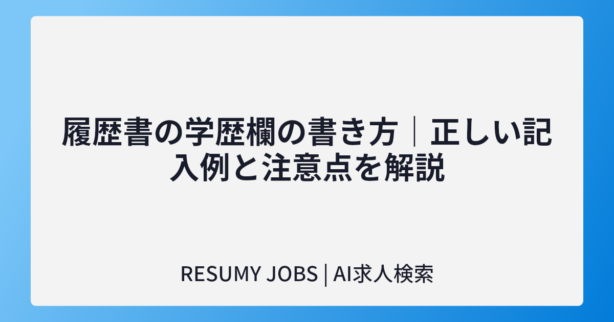履歴書の学歴欄の書き方｜正しい記入例と注意点を解説
