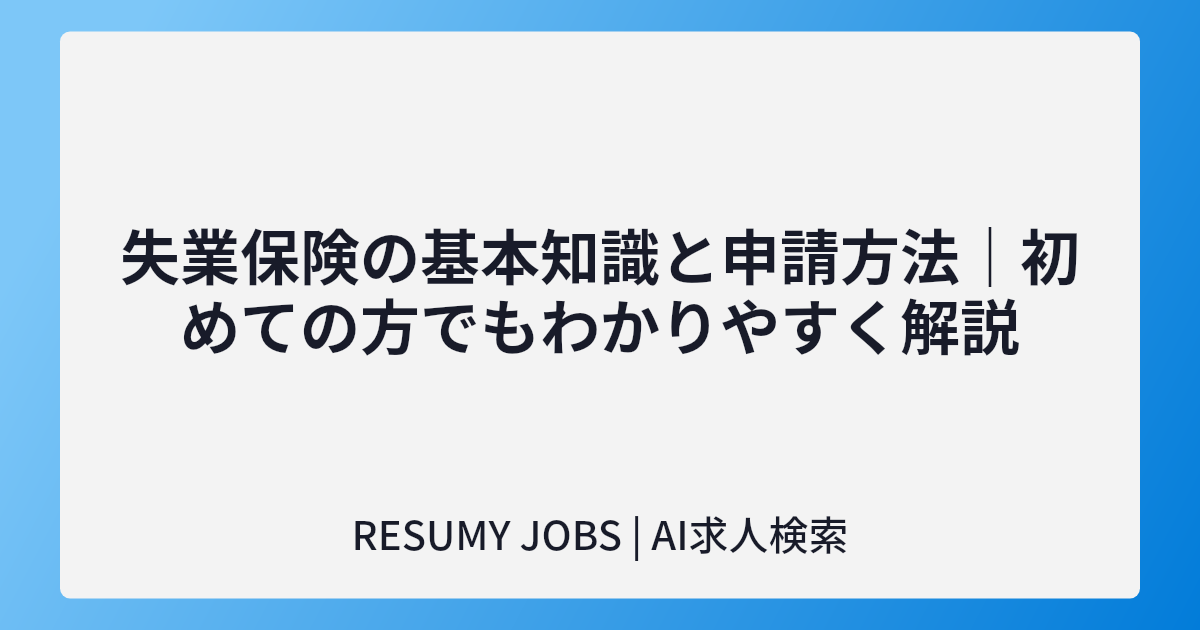 失業保険の基本知識と申請方法|初めての方でもわかりやすく解説