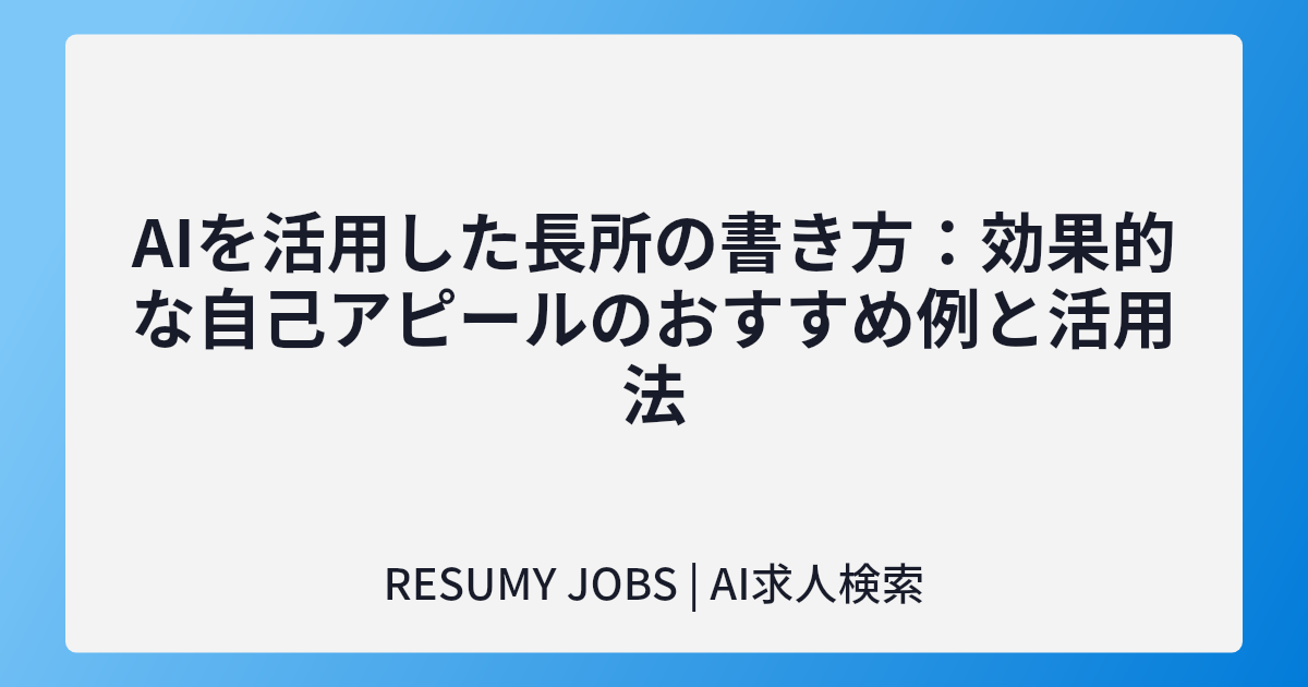 AIを活用した長所の書き方：効果的な自己アピールのおすすめ例と活用法