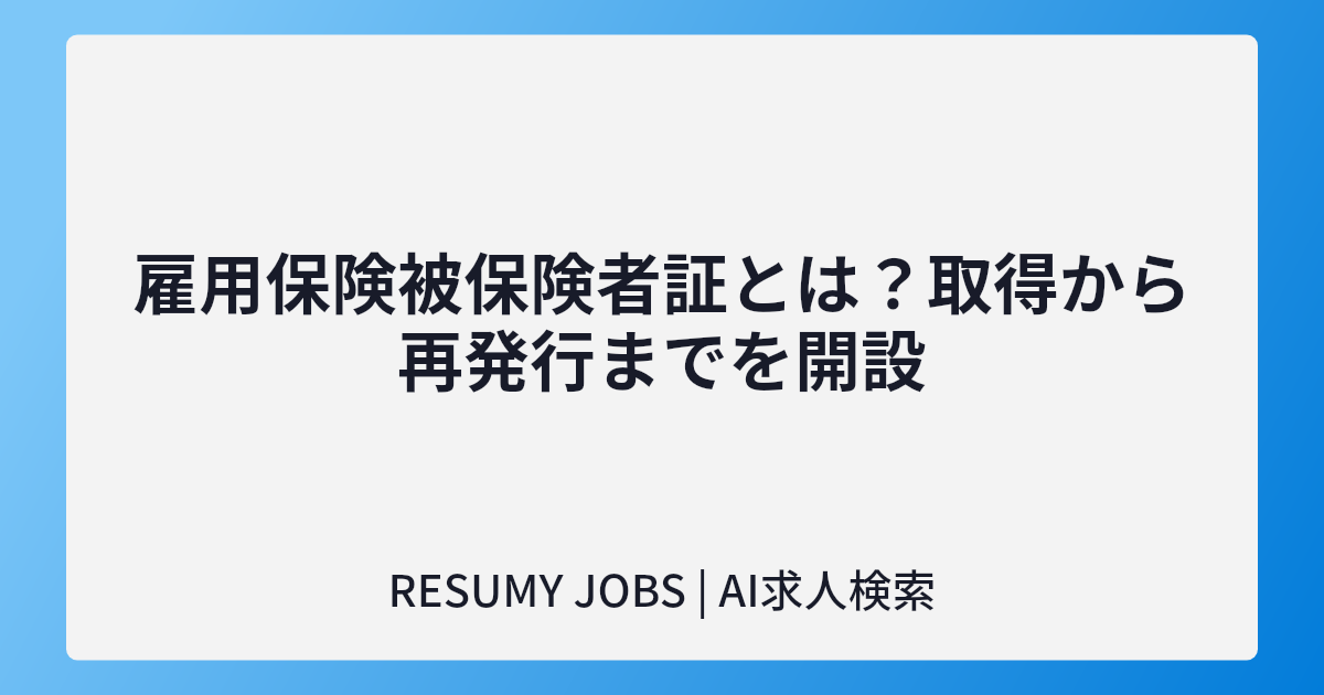 雇用保険被保険者証とは?取得から再発行までを開設