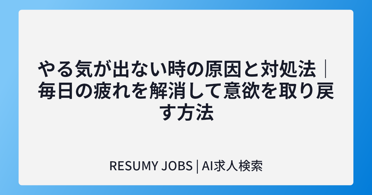 やる気が出ない時の原因と対処法｜毎日の疲れを解消して意欲を取り戻す方法