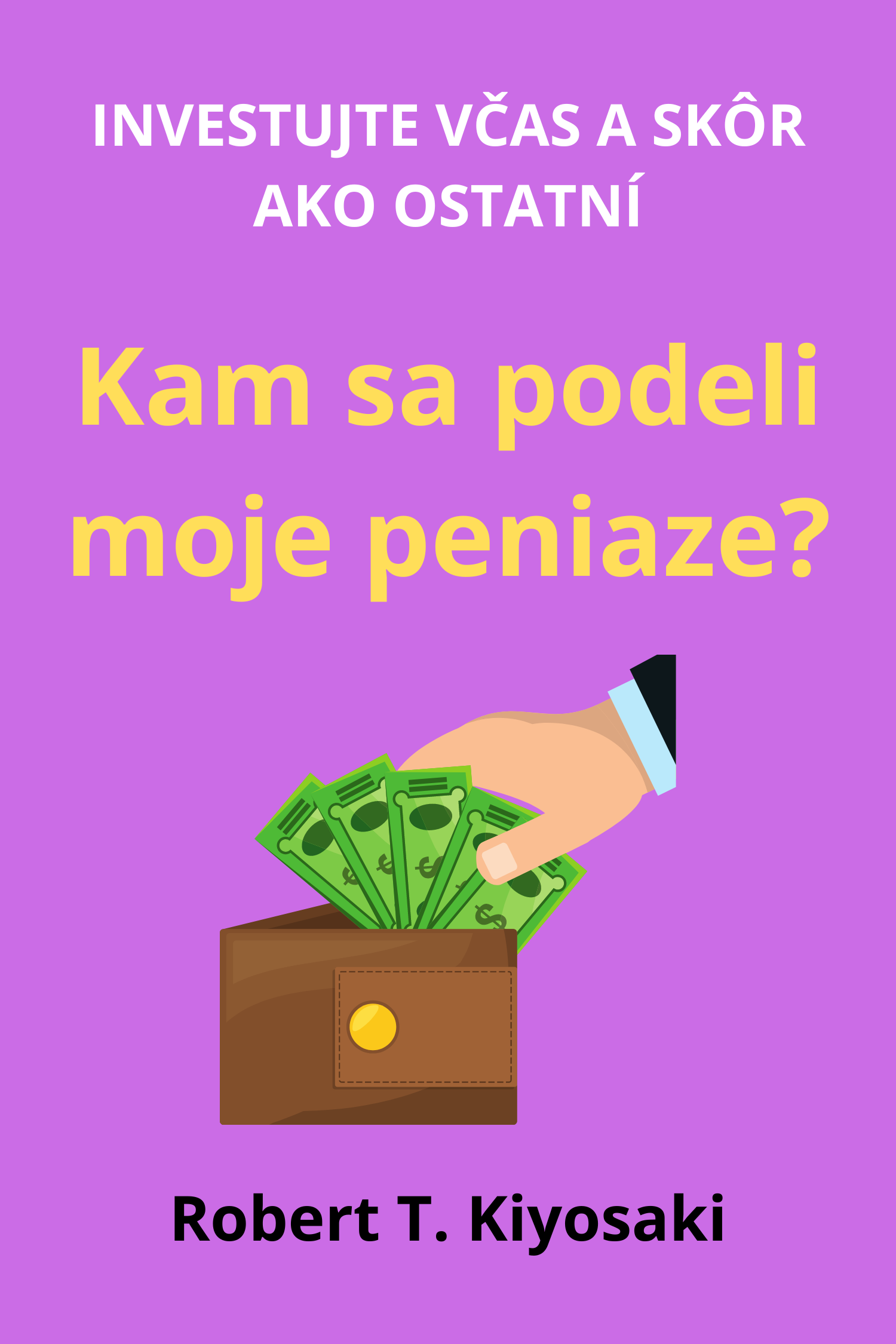 Kam sa podeli moje peniaze? · Robert T. Kiyosaki