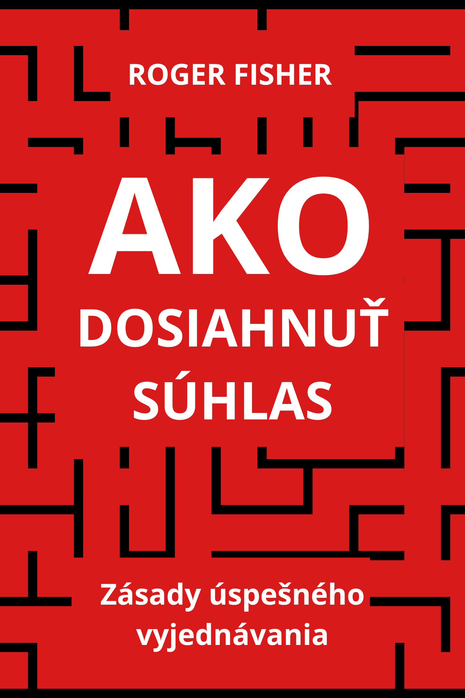 Ako dosiahnuť súhlas · Roger Fisher, William Ury a Bruce Patton