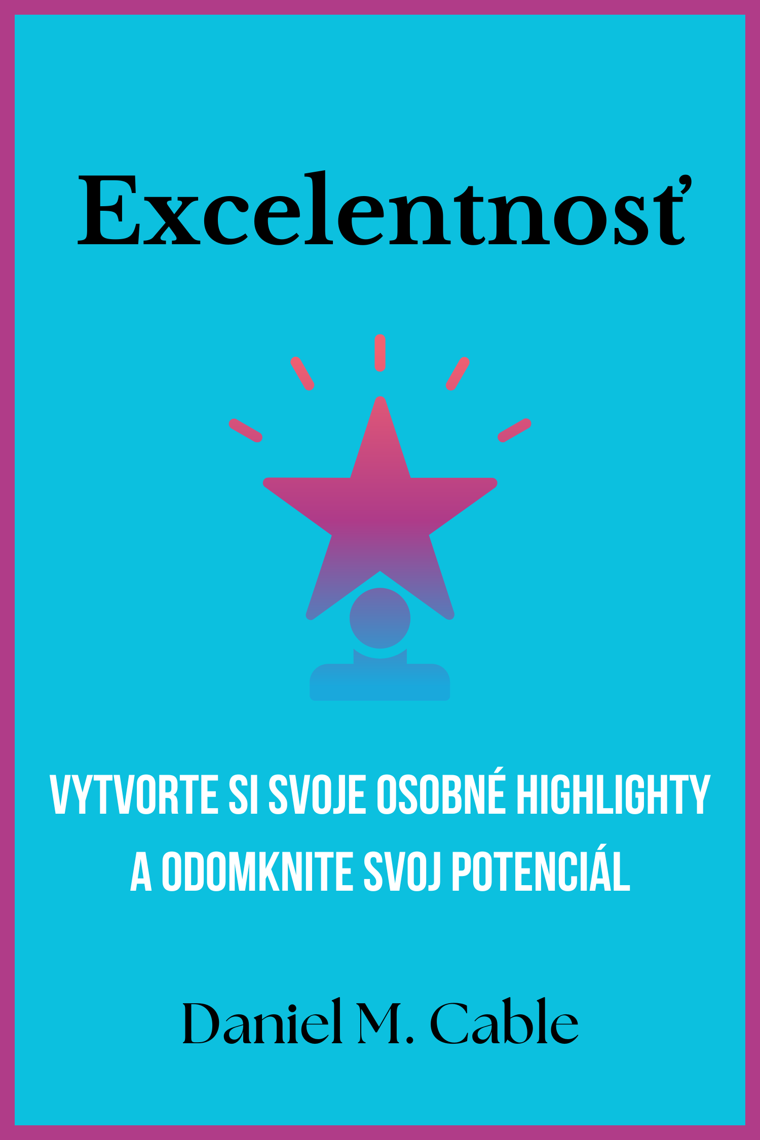 Excelentnosť · Daniel M. Cable