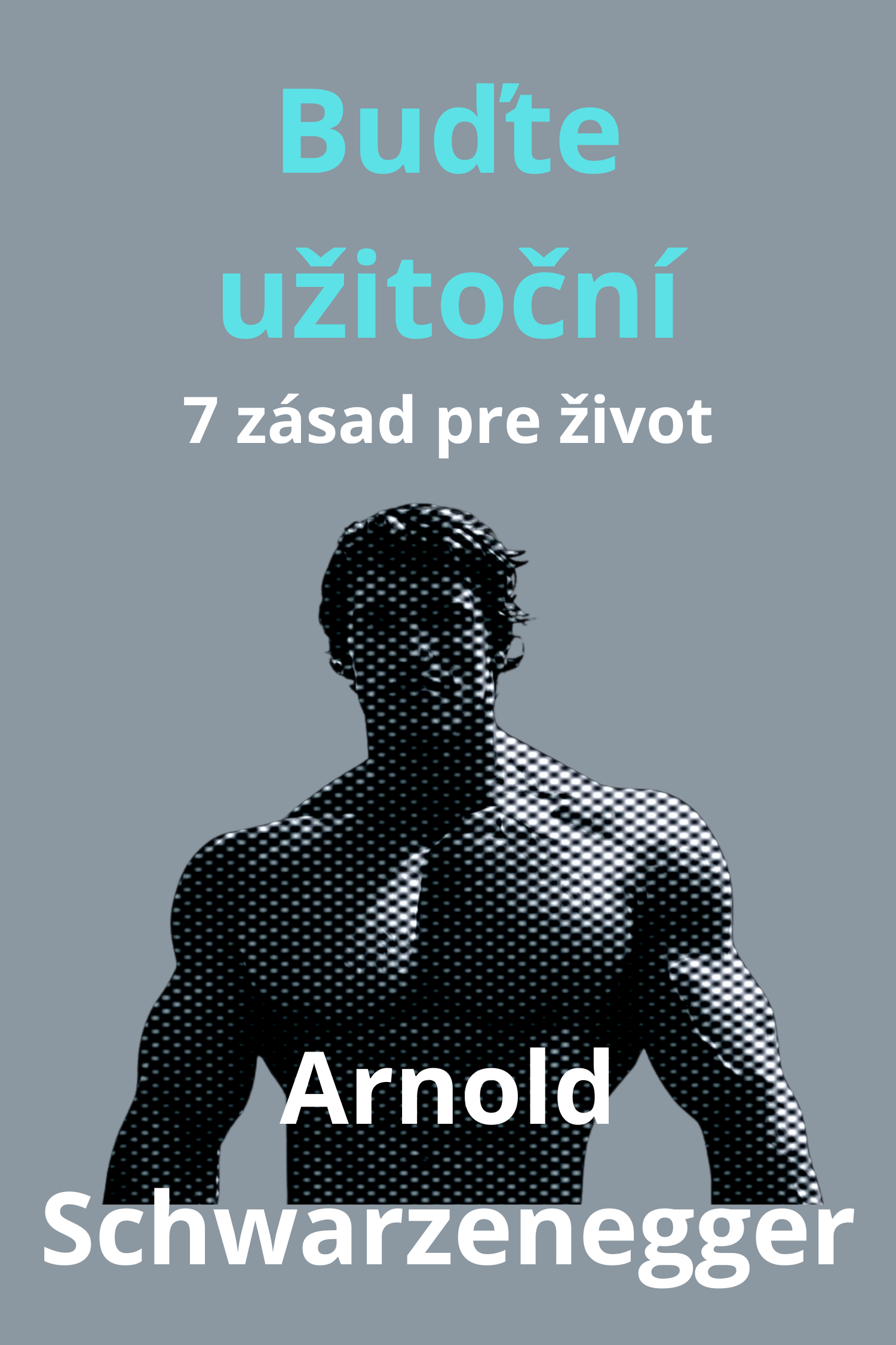 Buďte užitoční · Arnold Schwarzenegger