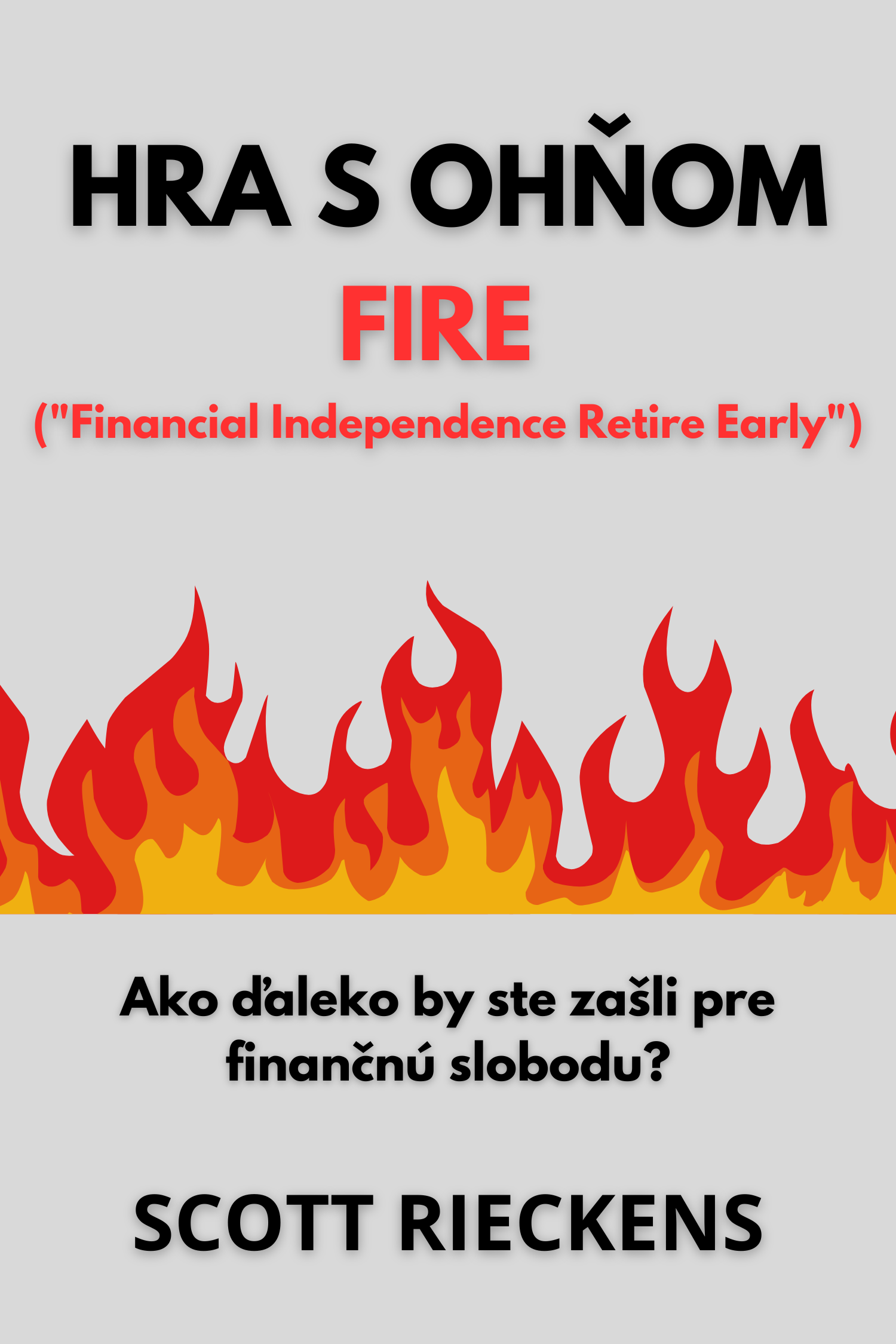 Hra s ohňom - FIRE ("Financial Independence Retire Early") · Scott Rieckens