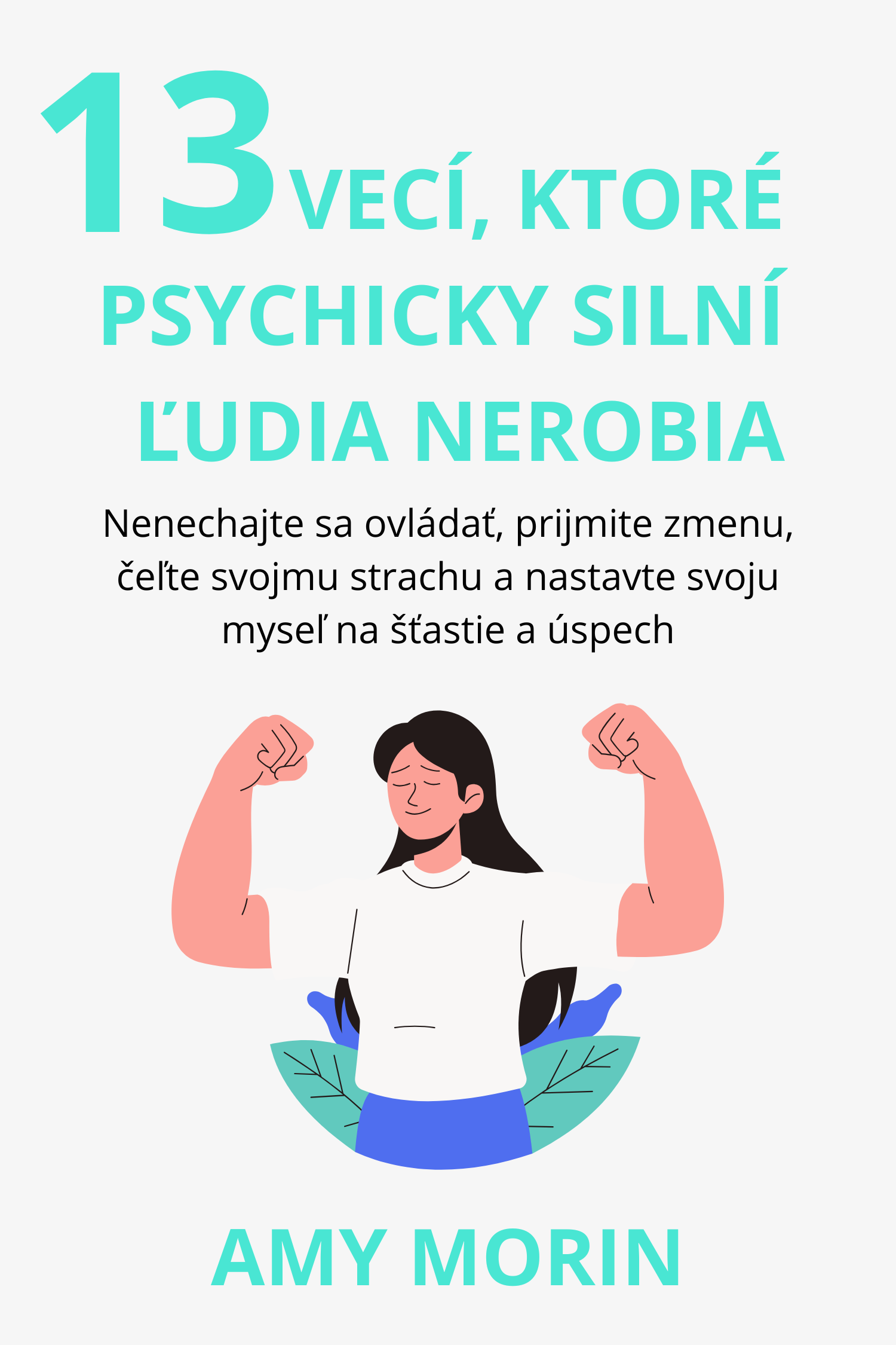 13 vecí, ktoré psychicky silní ľudia nerobia · Amy Morin