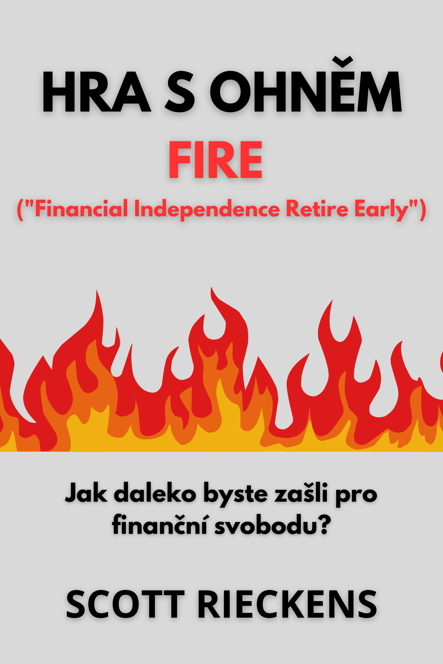 Hra s ohněm - FIRE ("Financial Independence Retire Early") · Scott Rieckens