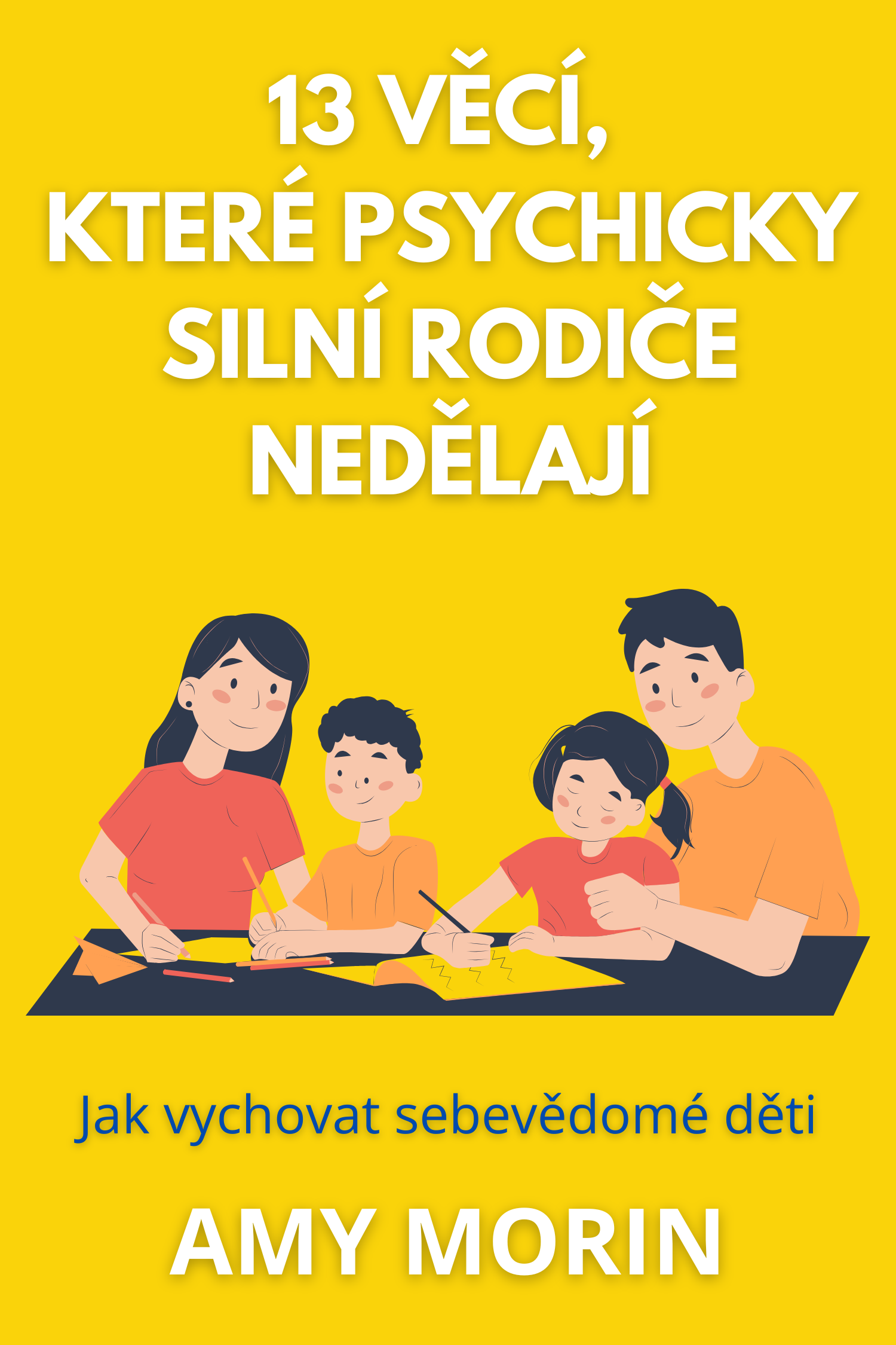 13 věcí, které psychicky silní rodiče nedělají · Amy Morin