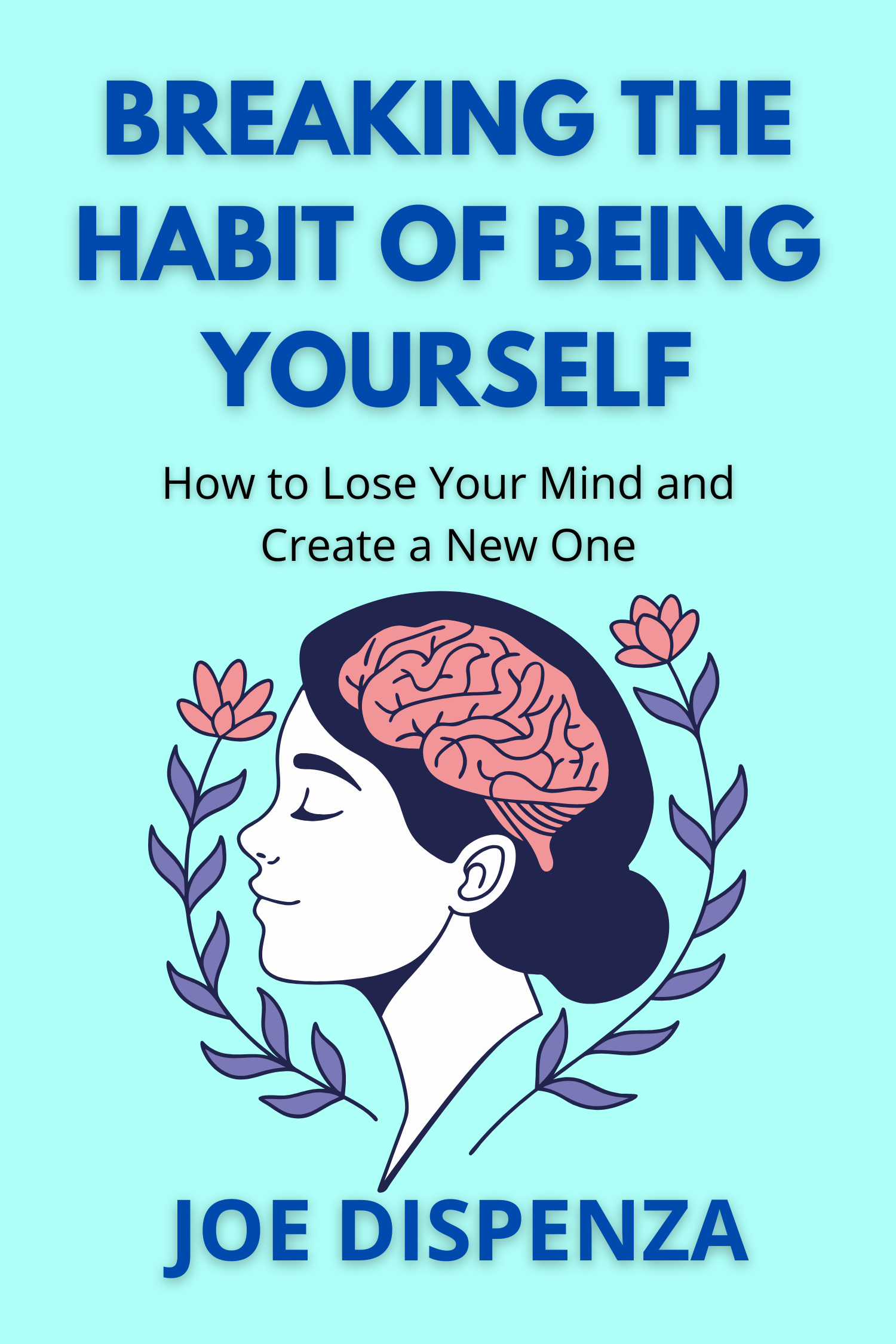 Breaking The Habit of Being Yourself · Joe Dispenza