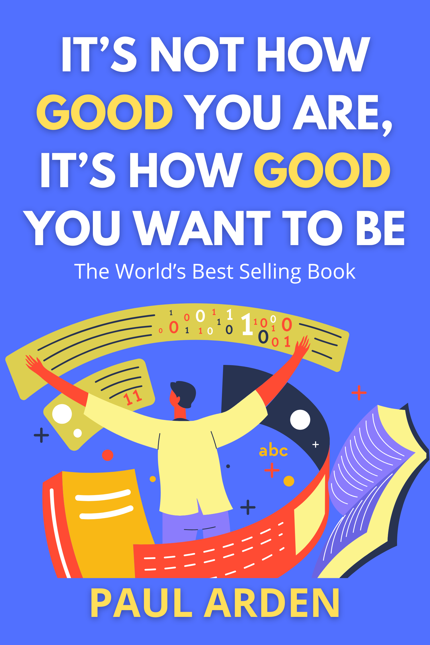 It’s Not How Good You Are, It’s How Good You Want to Be · Paul Arden