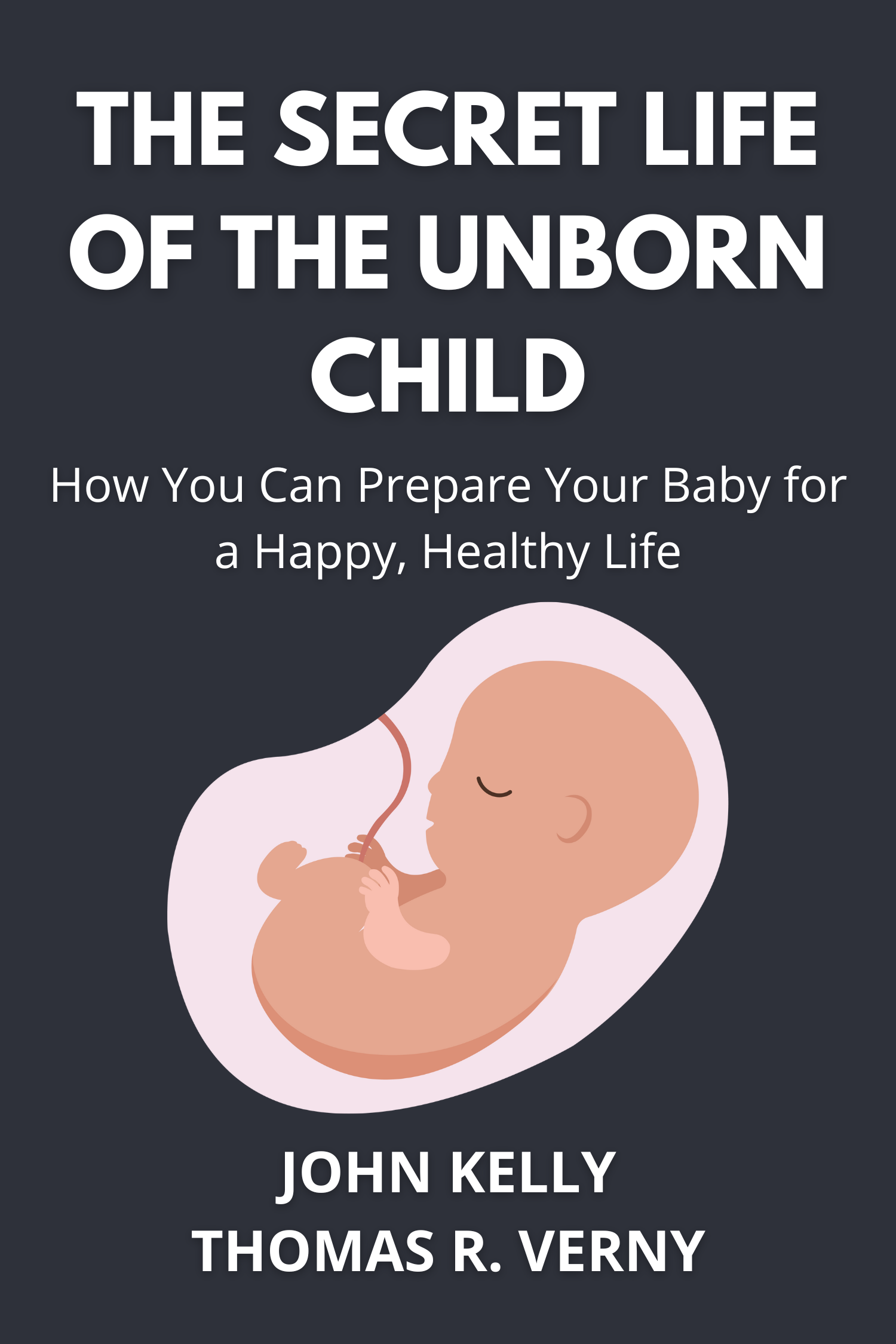 The Secret Life of the Unborn Child · John Kelly and Thomas R. Verny
