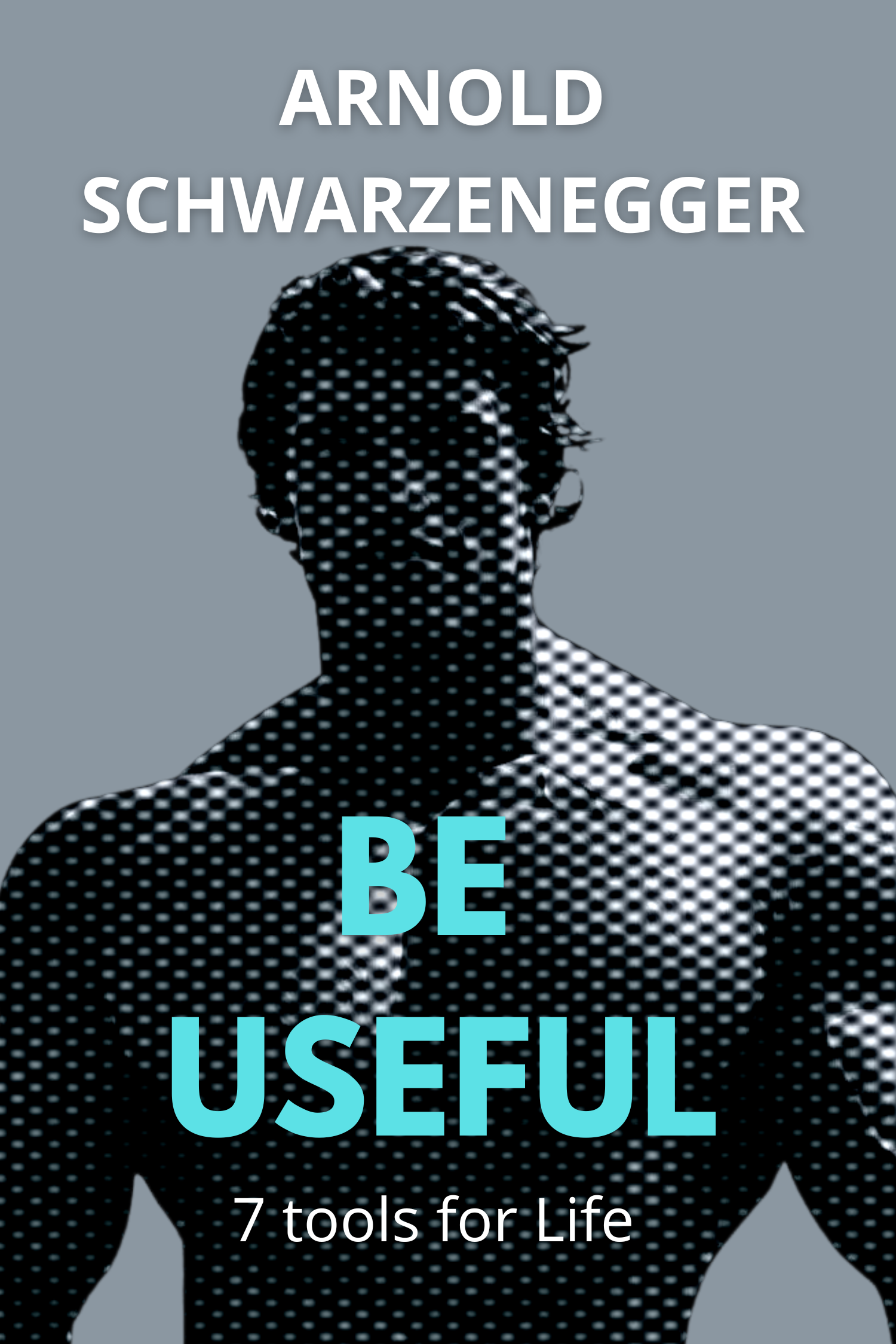 Be Useful · Arnold Schwarzenegger