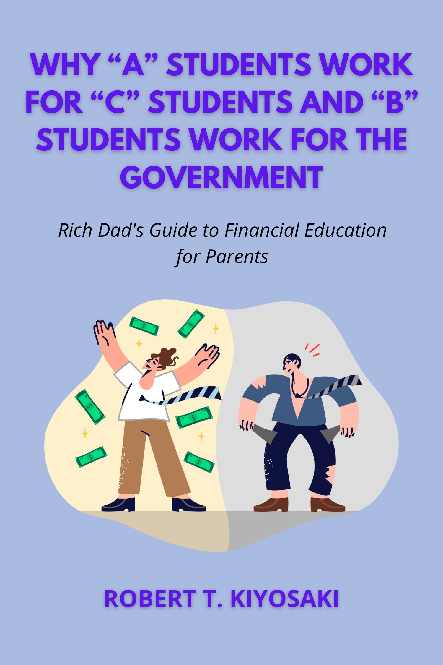 Why “A” Students Work for “C” Students and “B” Students Work for the Government · Robert T. Kiyosaki