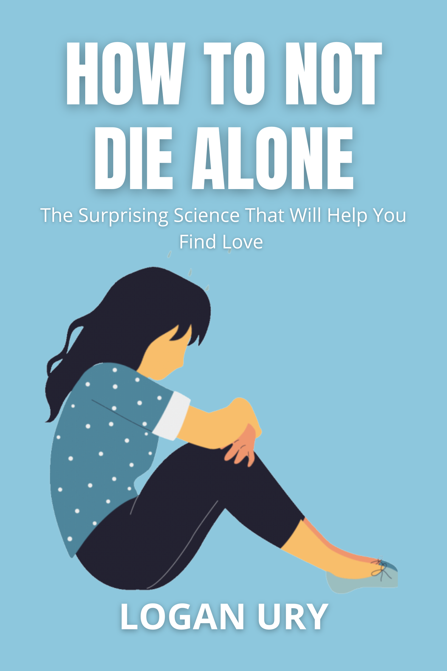 How to Not Die Alone · Logan Ury