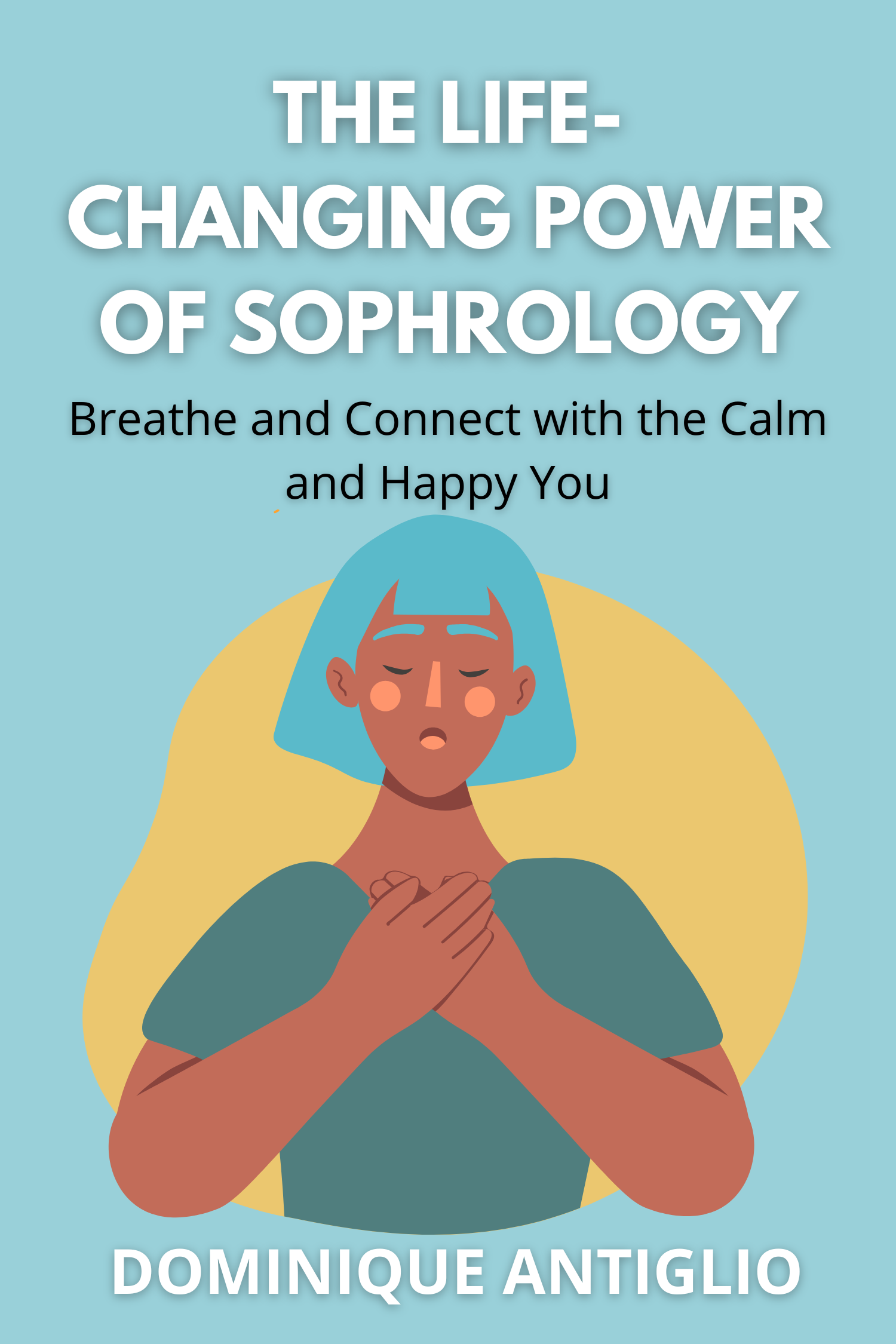 The Life-Changing Power of Sophrology · Dominique Antiglio