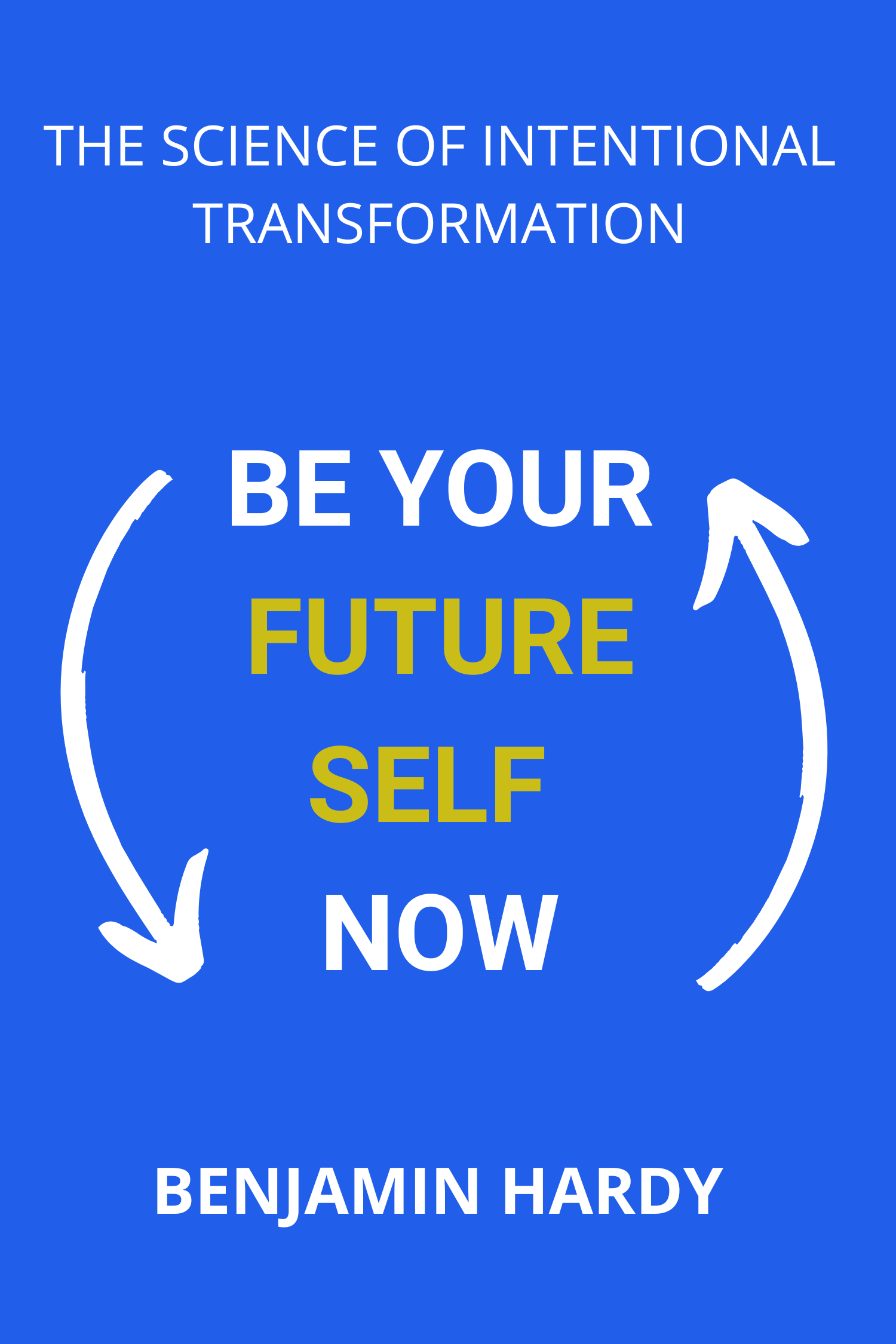 Be Your Future Self Now · Benjamin Hardy