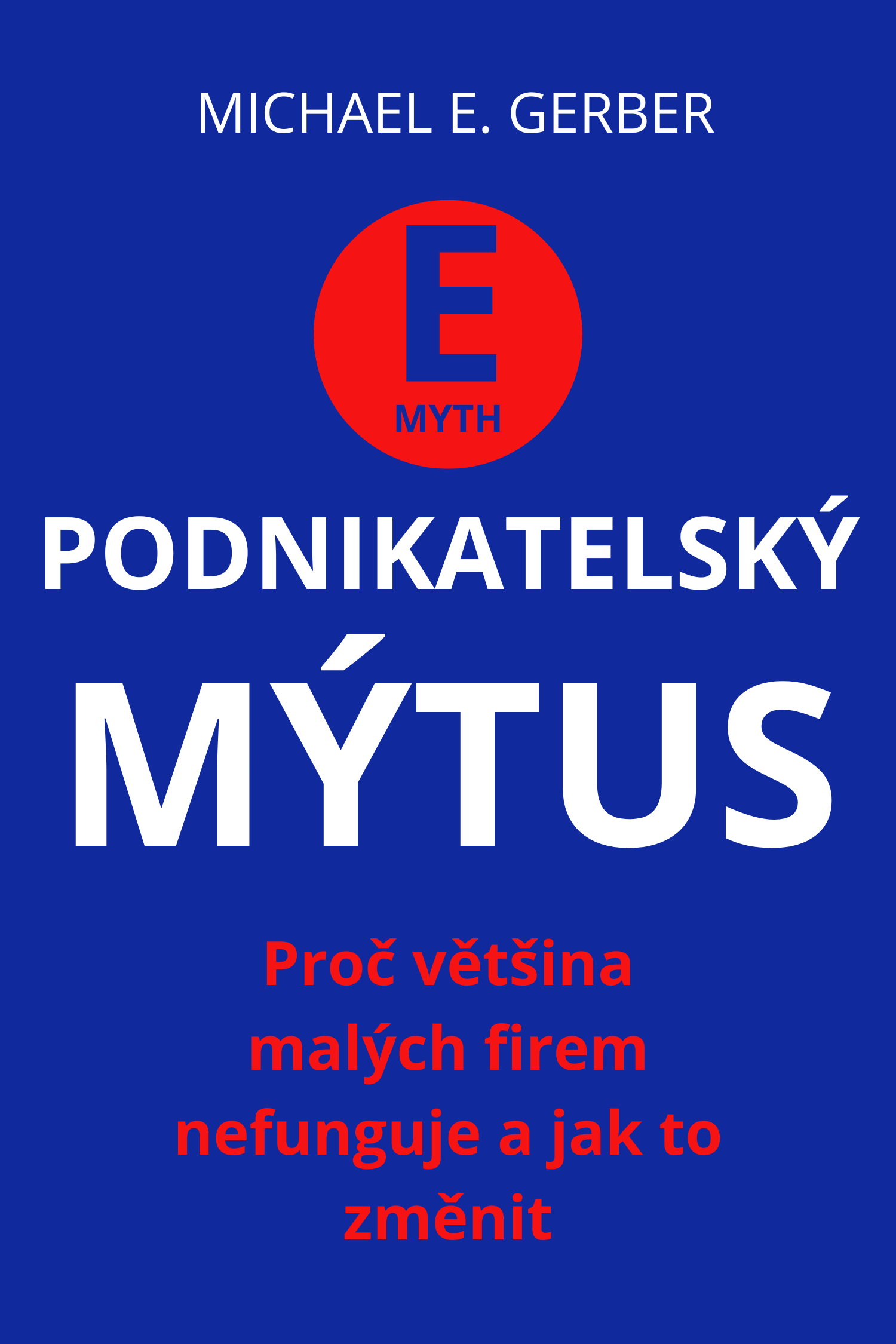 E-mýtus: Proč většina malých firem nefunguje · Michael E. Gerber