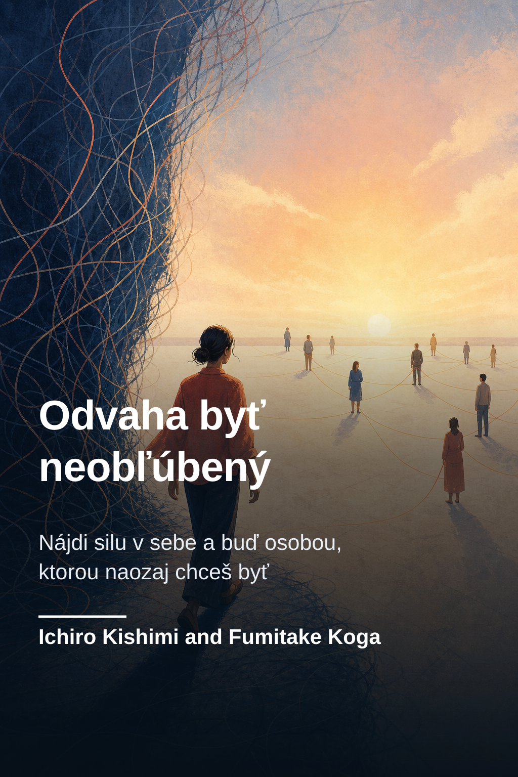 Odvaha byť neobľúbený · Ichiro Kishimi and Fumitake Koga