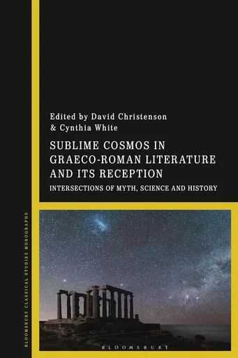 Sublime Cosmos in Graeco-Roman Literature and Its Reception : Intersections of Myth, Science and History