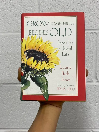 Grow Something Besides Old: Seeds For A Joyful Life By Laurie Jones Hardcover