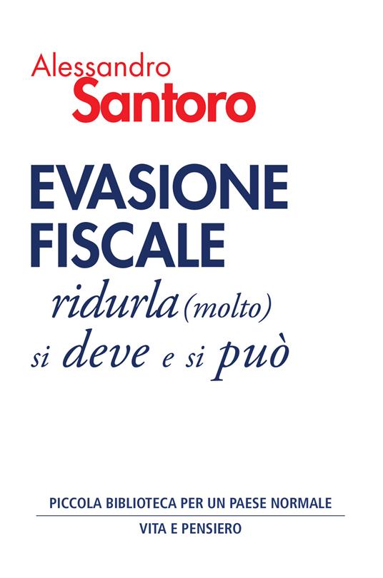 Copertina del libro "Evasione Fiscale" di Alessandro Santoro. Il sottotitolo recita "ridurla (molto), si deve e si può".