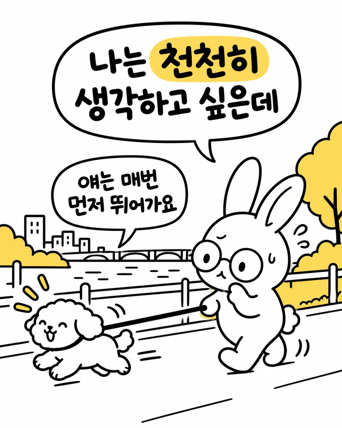 안경 쓴 토끼가 강아지에게 끌려가며 나는 천천히 생각하고 싶은데 얘는 매번 먼저 뛰어간다고 말하는 장면