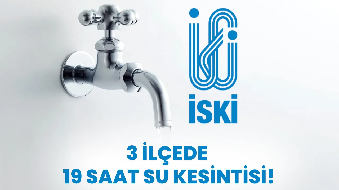 İSKİ Duyurdu: İstanbul’da 3 İlçede 19 Saatlik Su Kesintisi!