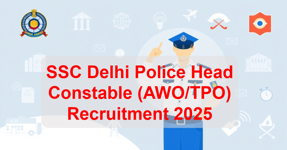 SSC Delhi Police Head Constable (AWO/TPO) Recruitment 2025
