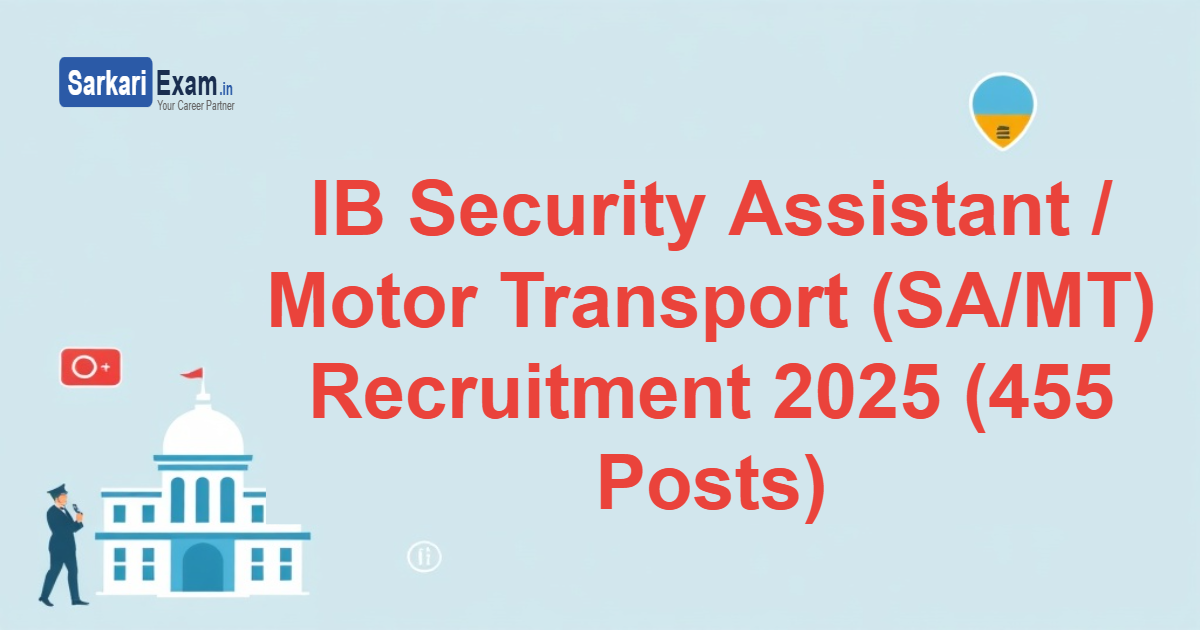 IB Security Assistant / Motor Transport (SA/MT) Recruitment 2025 (455 Posts)