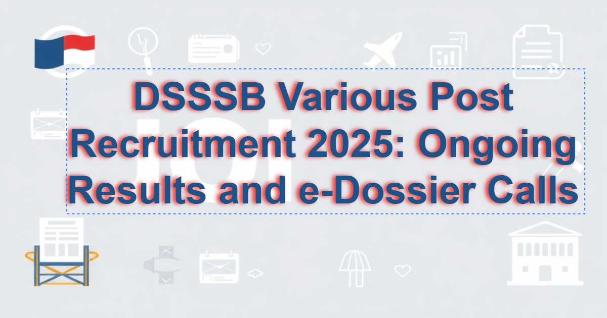 DSSSB Various Post Recruitment 2025: Ongoing Results and e-Dossier Calls