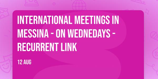 International meetings in Messina - On Wednedays - Recurrent Link