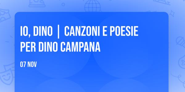 IO, DINO | Canzoni e poesie per Dino Campana