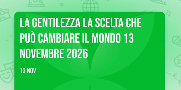 LA GENTILEZZA La scelta che può cambiare il mondo 13 NOVEMBRE 2026