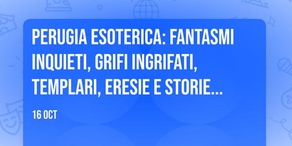 Perugia Esoterica: Fantasmi Inquieti, Grifi ingrifati, Templari, Eresie e Storie Oscure
