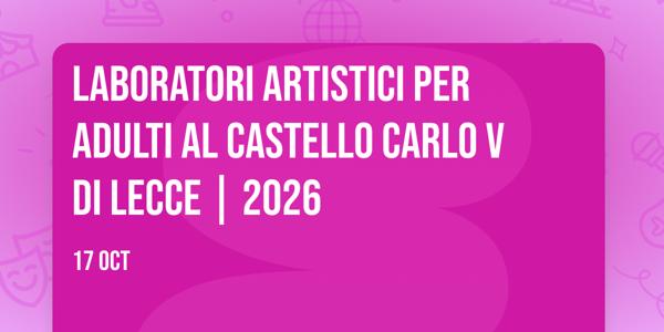 Laboratori artistici per adulti al Castello Carlo V di Lecce | 2026