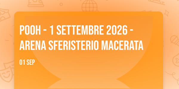 POOH - 1 SETTEMBRE 2026 - ARENA SFERISTERIO MACERATA