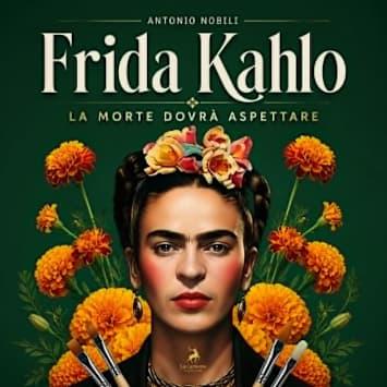 Frida Kahlo: La morte dovrà aspettare