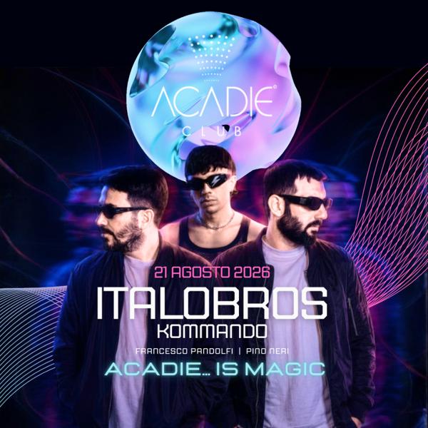ACADIE IS MAGIC... W/ ITALOBROS + KOMMANDO