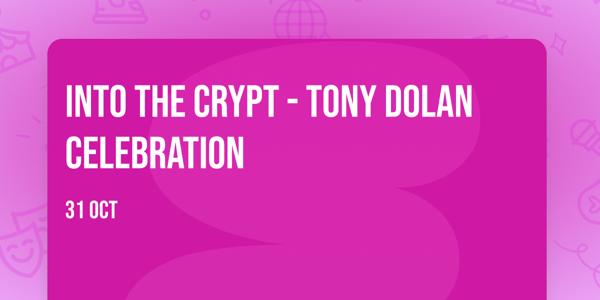 INTO THE CRYPT - TONY DOLAN CELEBRATION